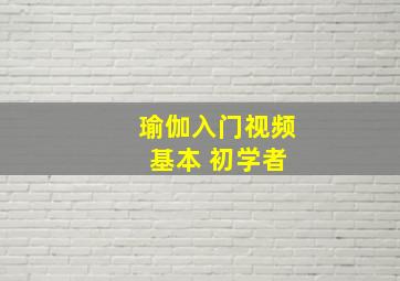 瑜伽入门视频 基本 初学者